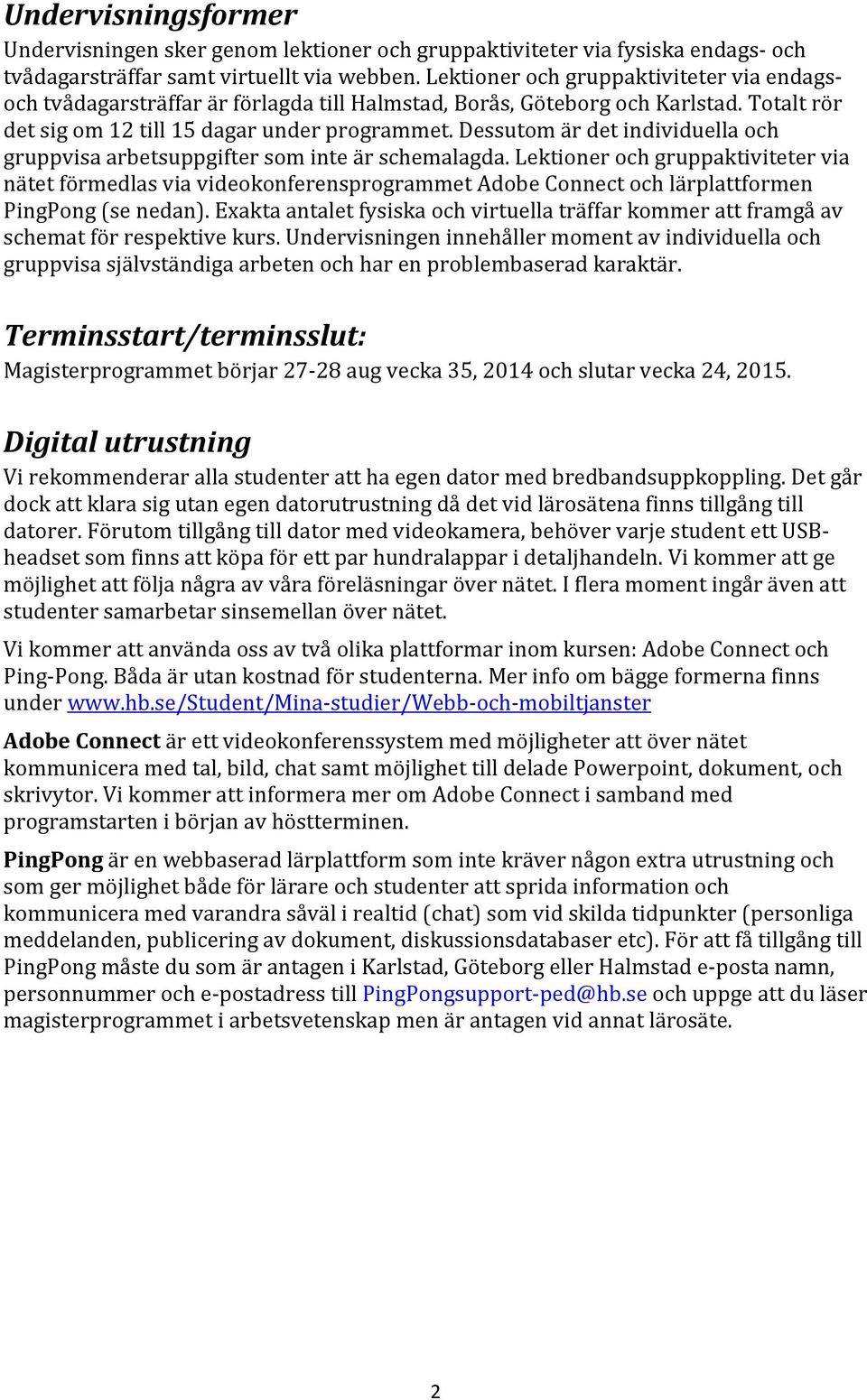 Dessutom är det individuella och gruppvisa arbetsuppgifter som inte är schemalagda.