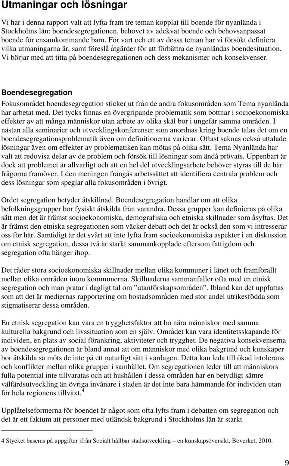 Vi börjar med att titta på boendesegregationen och dess mekanismer och konsekvenser.