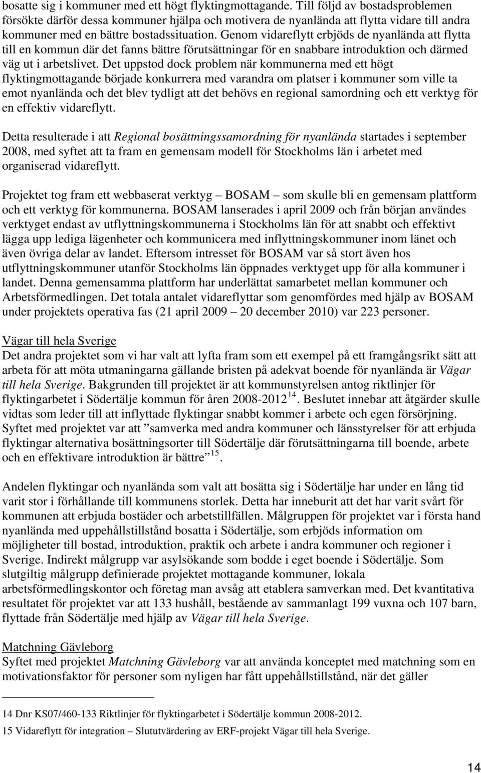 Genom vidareflytt erbjöds de nyanlända att flytta till en kommun där det fanns bättre förutsättningar för en snabbare introduktion och därmed väg ut i arbetslivet.