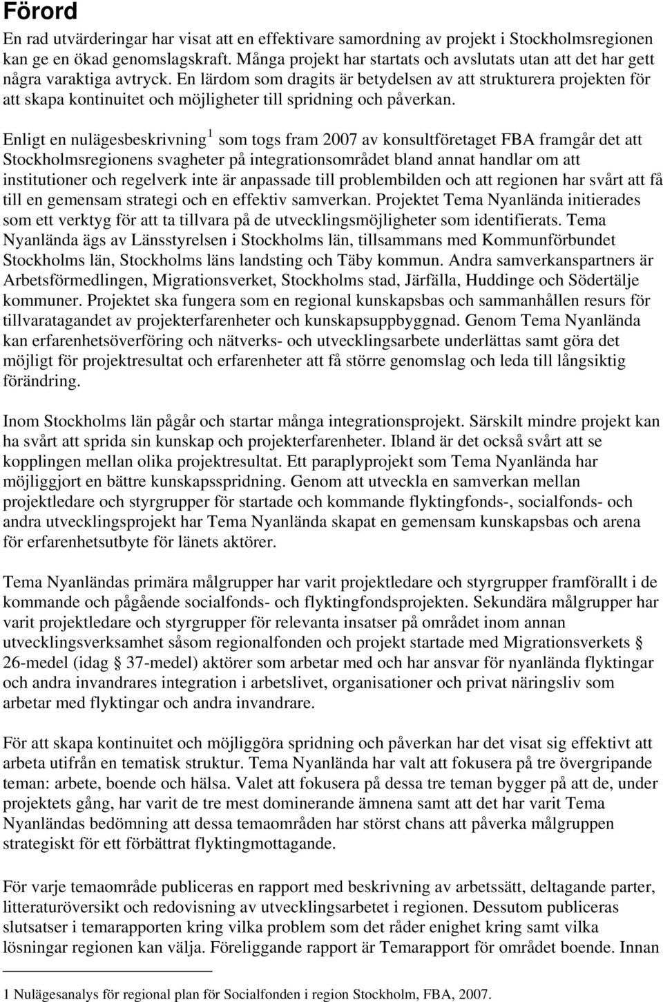 En lärdom som dragits är betydelsen av att strukturera projekten för att skapa kontinuitet och möjligheter till spridning och påverkan.