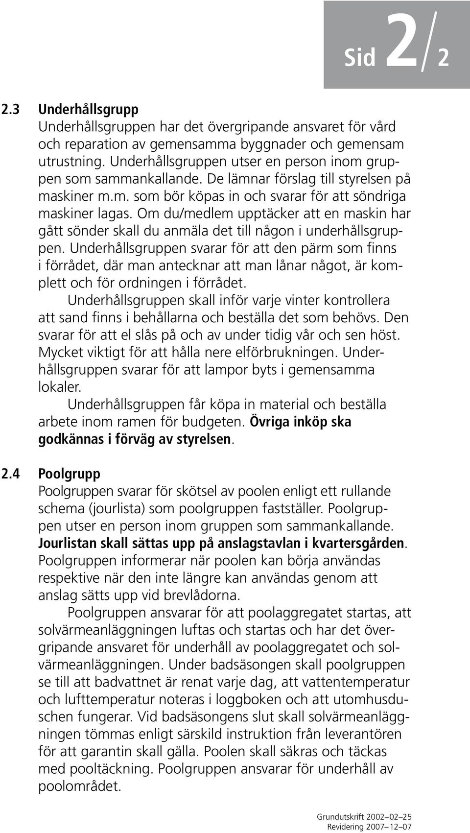 Om du/medlem upptäcker att en maskin har gått sönder skall du anmäla det till någon i underhållsgruppen.