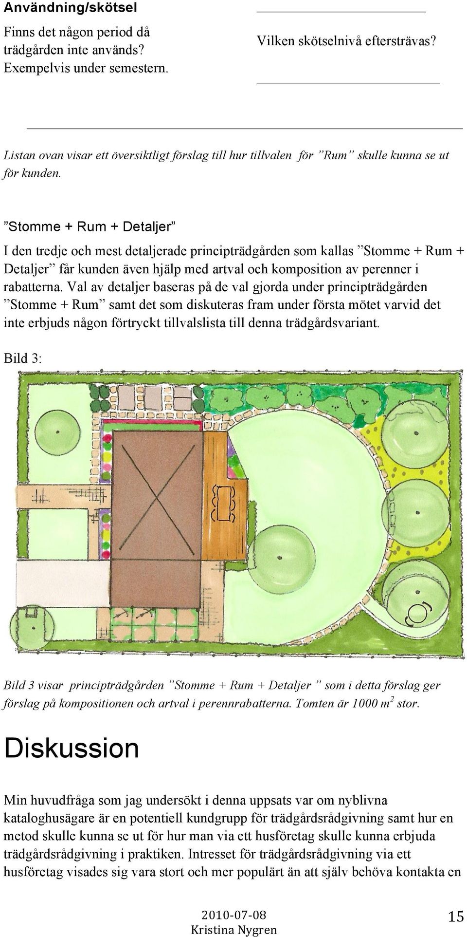 Stomme + Rum + Detaljer I den tredje och mest detaljerade principträdgården som kallas Stomme + Rum + Detaljer får kunden även hjälp med artval och komposition av perenner i rabatterna.