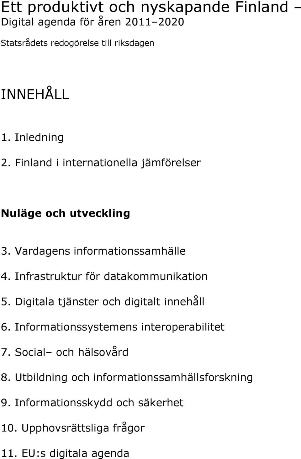 Infrastruktur för datakommunikation 5. Digitala tjänster och digitalt innehåll 6. Informationssystemens interoperabilitet 7.