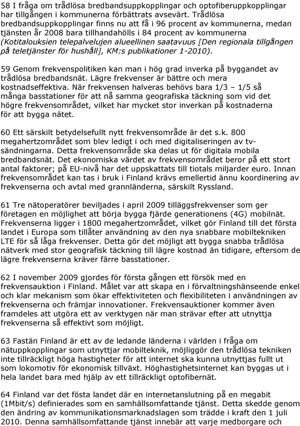 [Den regionala tillgången på teletjänster för hushåll], KM:s publikationer 1-2010). 59 Genom frekvenspolitiken kan man i hög grad inverka på byggandet av trådlösa bredbandsnät.