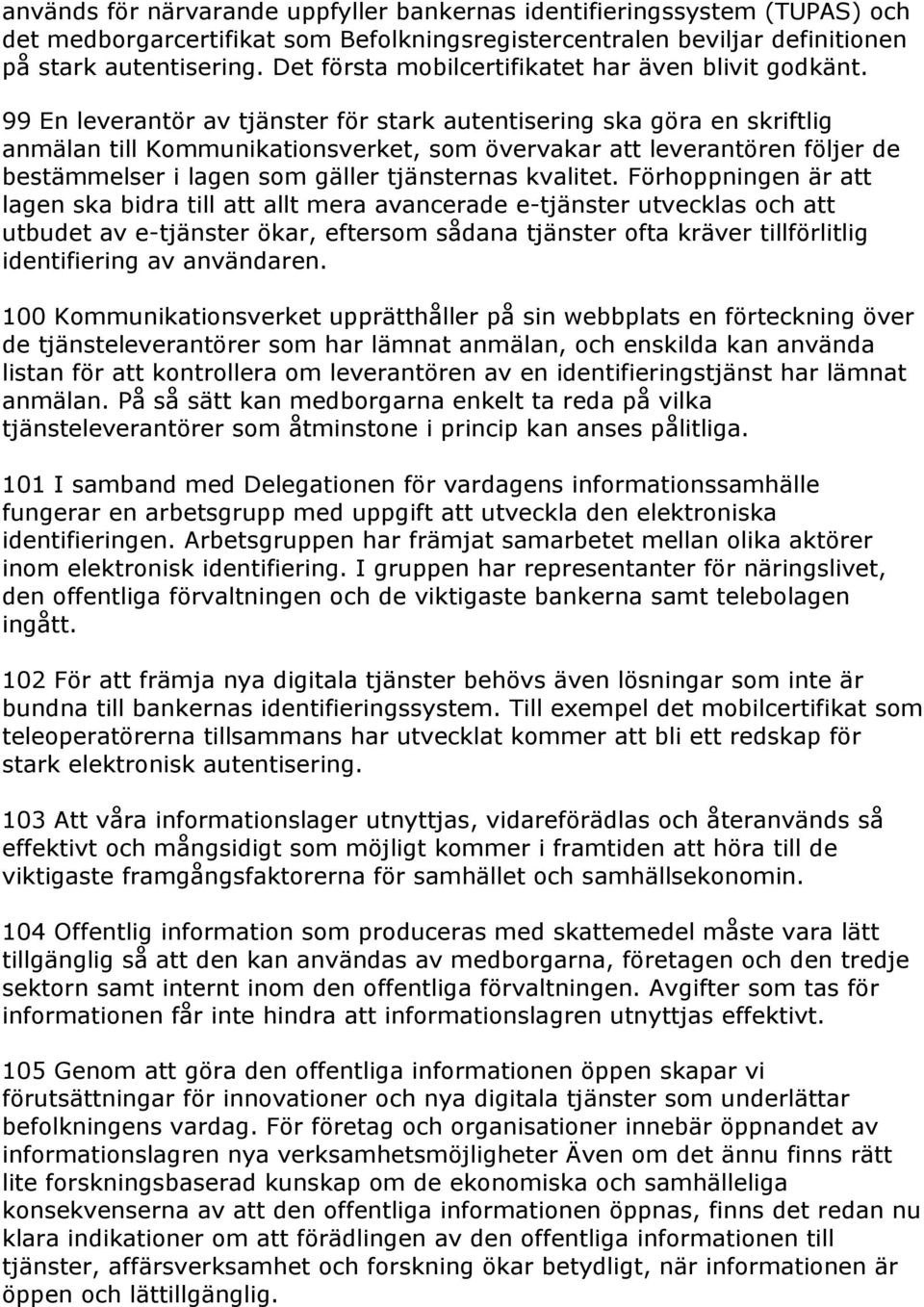 99 En leverantör av tjänster för stark autentisering ska göra en skriftlig anmälan till Kommunikationsverket, som övervakar att leverantören följer de bestämmelser i lagen som gäller tjänsternas