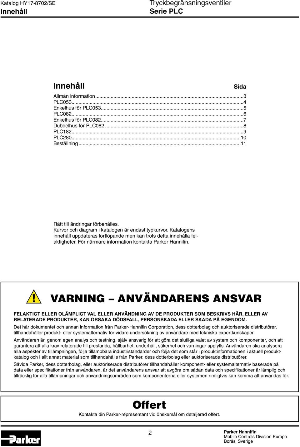 För närmare information kontakta Parker Hannifin.