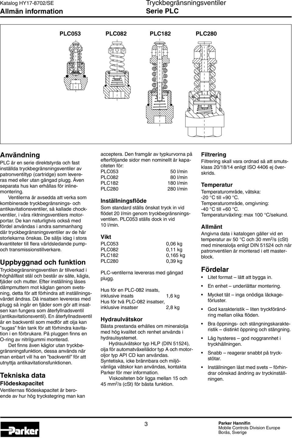 Ventilerna är avsedda att verka som kombinerade tryckbegränsnings- och anti kavitationsventiler, så kallade chockventiler, i våra riktningsventilers motorportar.