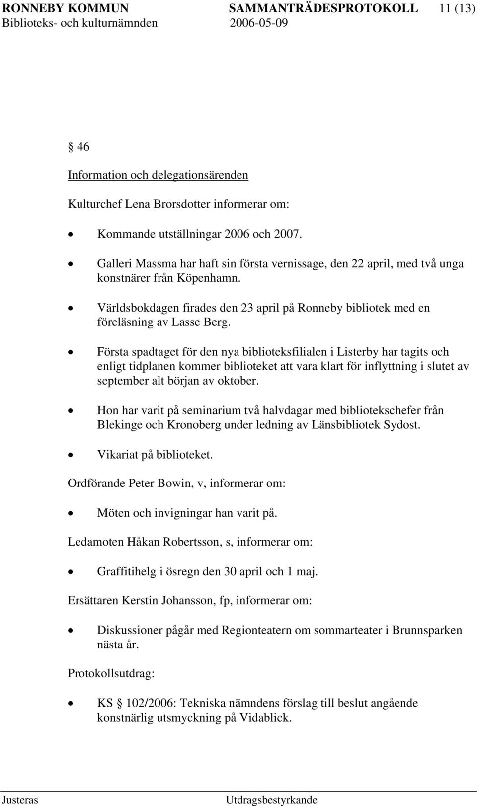 Första spadtaget för den nya biblioteksfilialen i Listerby har tagits och enligt tidplanen kommer biblioteket att vara klart för inflyttning i slutet av september alt början av oktober.