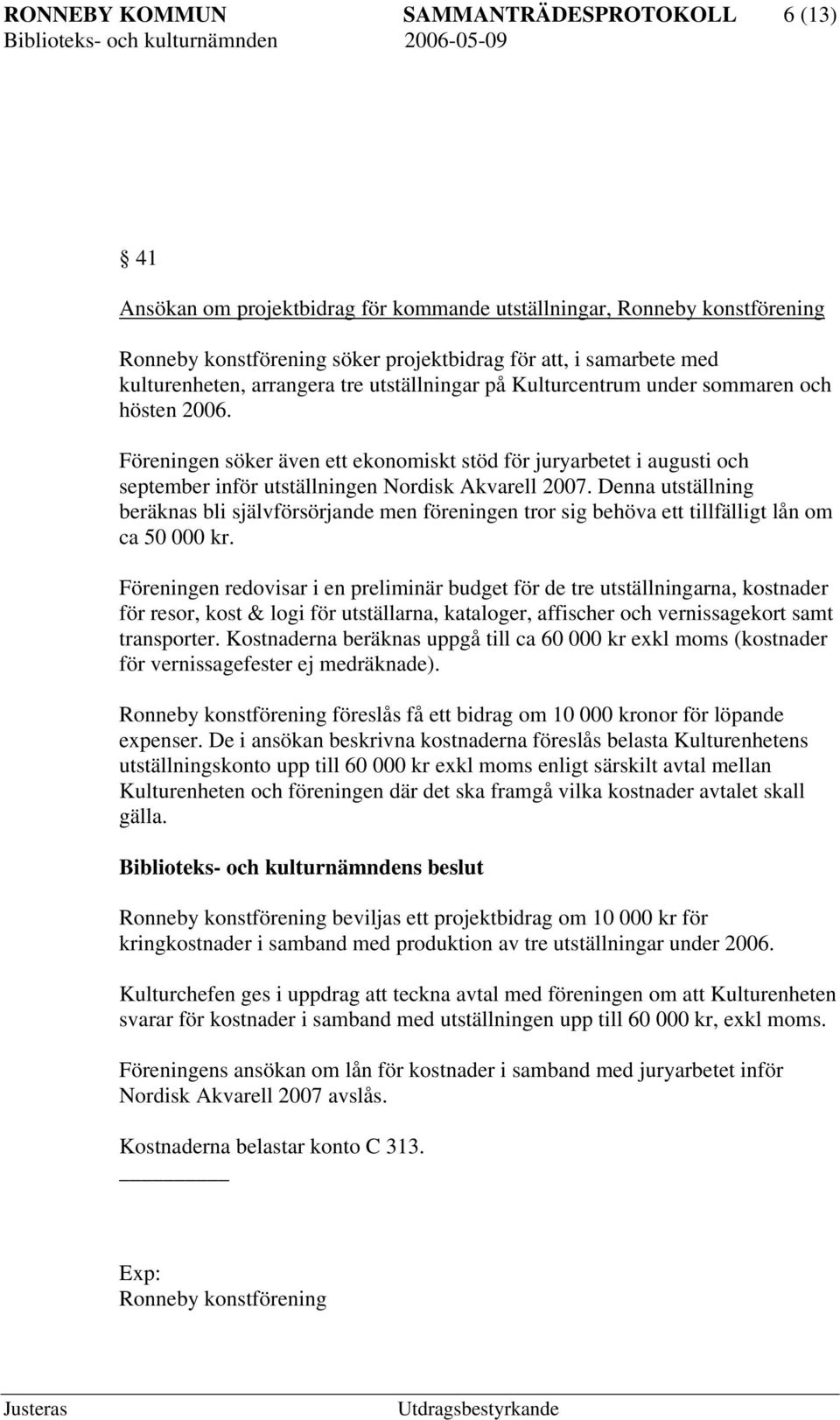 Föreningen söker även ett ekonomiskt stöd för juryarbetet i augusti och september inför utställningen Nordisk Akvarell 2007.