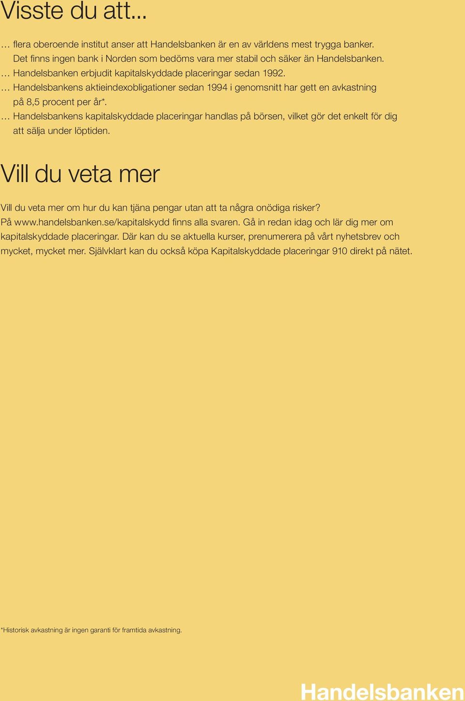 Handelsbankens kapitalskyddade placeringar handlas på börsen, vilket gör det enkelt för dig att sälja under löptiden.