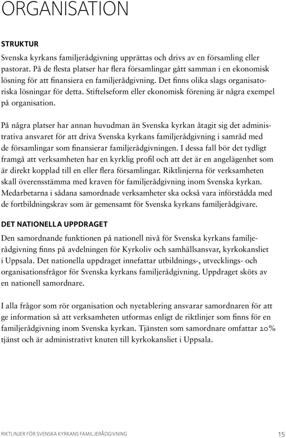 Stiftelseform eller ekonomisk förening är några exempel på organisation.