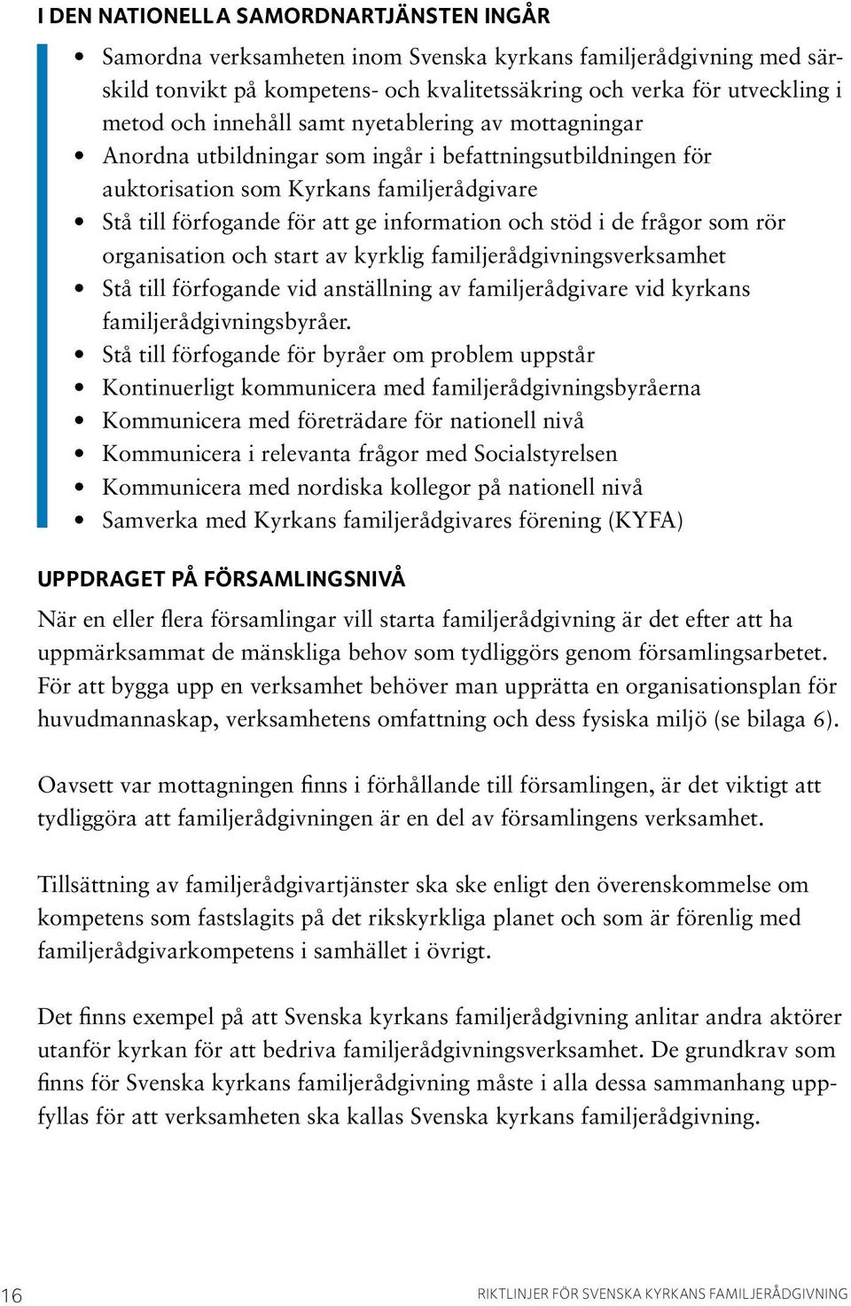 i de frågor som rör organisation och start av kyrklig familjerådgivningsverksamhet Stå till förfogande vid anställning av familjerådgivare vid kyrkans familjerådgivningsbyråer.