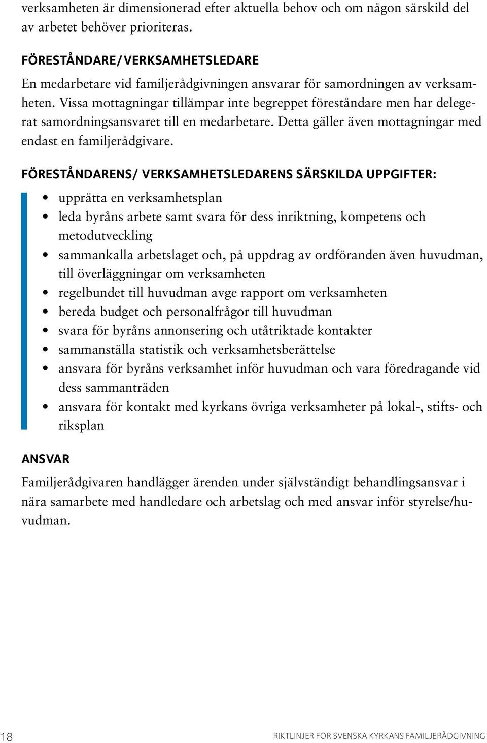 Vissa mottagningar tillämpar inte begreppet föreståndare men har delegerat samordningsansvaret till en medarbetare. Detta gäller även mottagningar med endast en familjerådgivare.