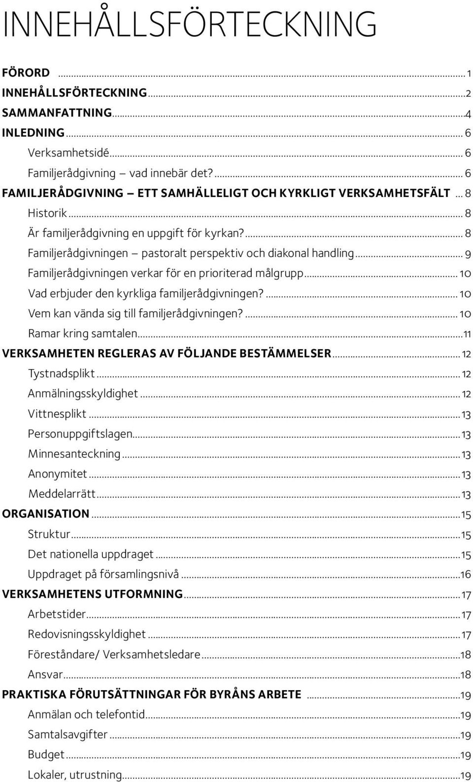 .. 9 Familjerådgivningen verkar för en prioriterad målgrupp... 10 Vad erbjuder den kyrkliga familjerådgivningen?... 10 Vem kan vända sig till familjerådgivningen?... 10 Ramar kring samtalen.