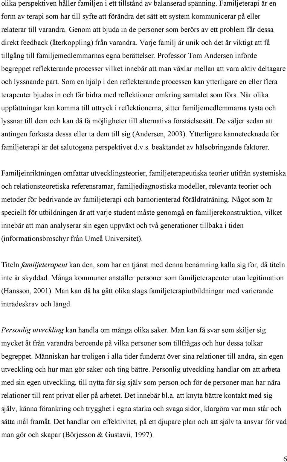 Genom att bjuda in de personer som berörs av ett problem får dessa direkt feedback (återkoppling) från varandra.