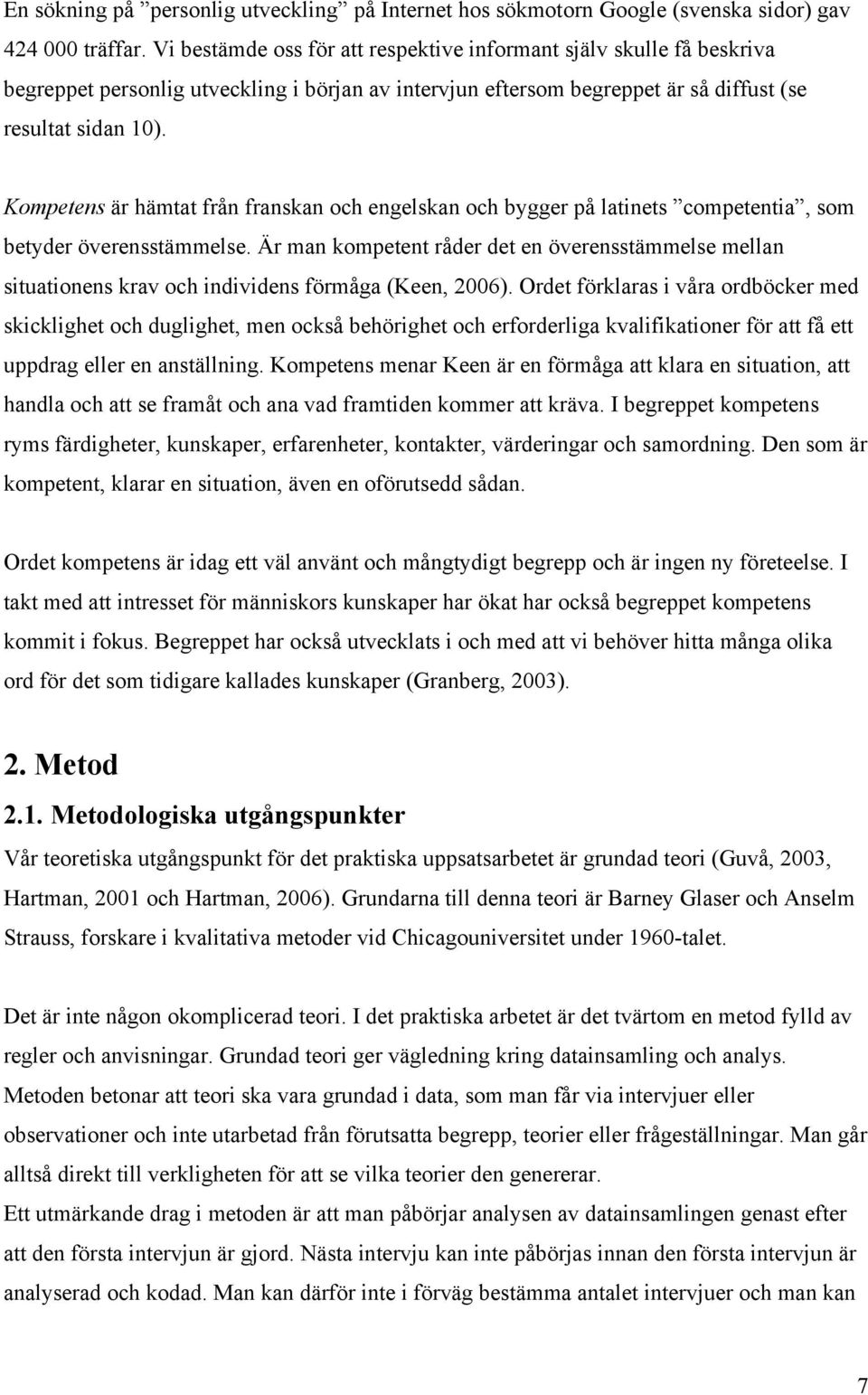 Kompetens är hämtat från franskan och engelskan och bygger på latinets competentia, som betyder överensstämmelse.