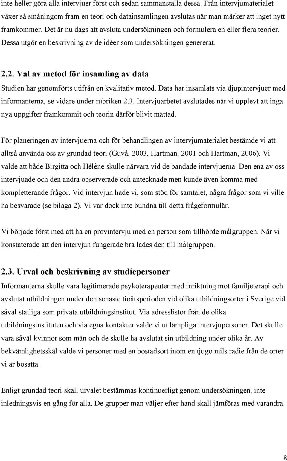 2. Val av metod för insamling av data Studien har genomförts utifrån en kvalitativ metod. Data har insamlats via djupintervjuer med informanterna, se vidare under rubriken 2.3.