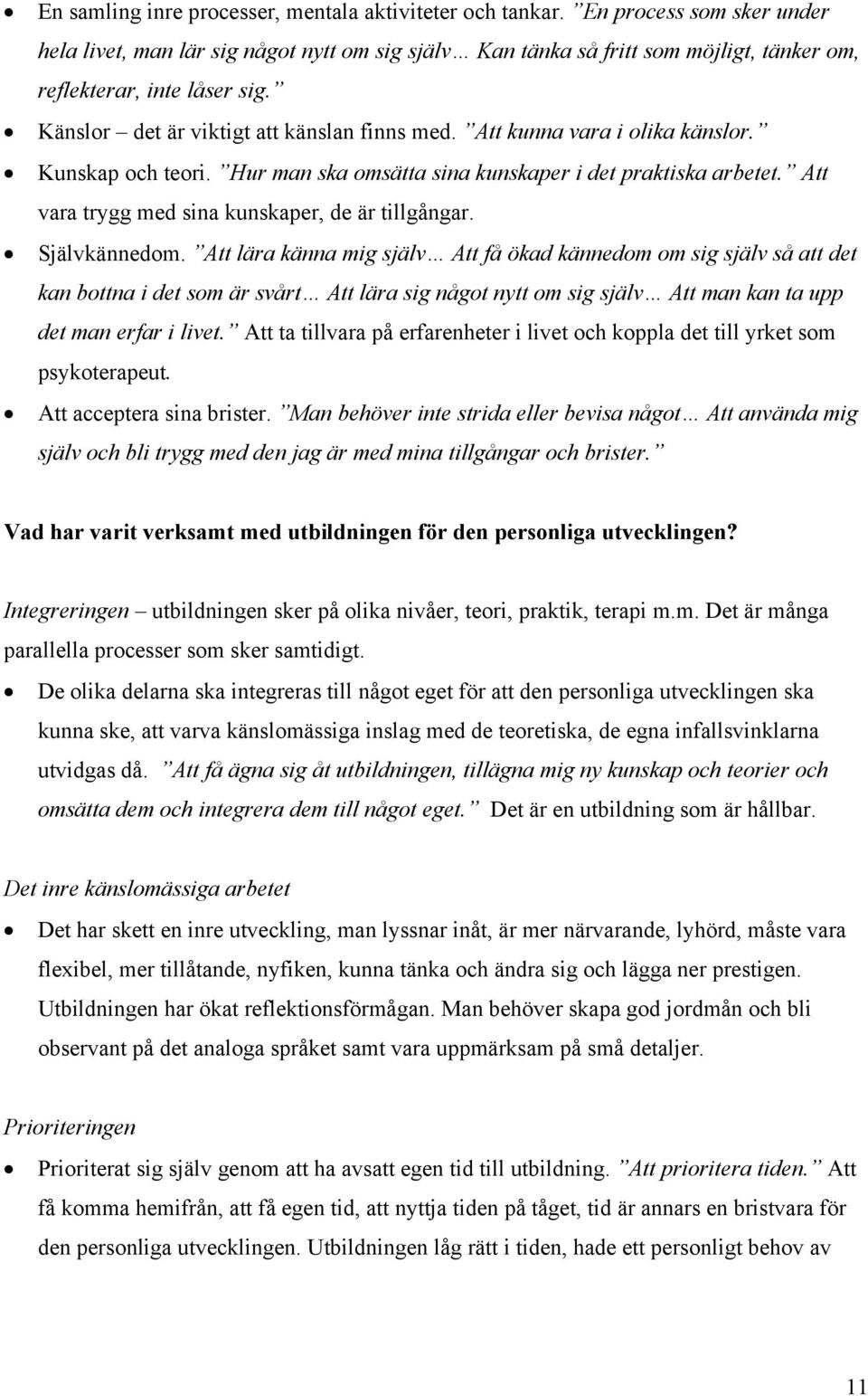 Att kunna vara i olika känslor. Kunskap och teori. Hur man ska omsätta sina kunskaper i det praktiska arbetet. Att vara trygg med sina kunskaper, de är tillgångar. Självkännedom.