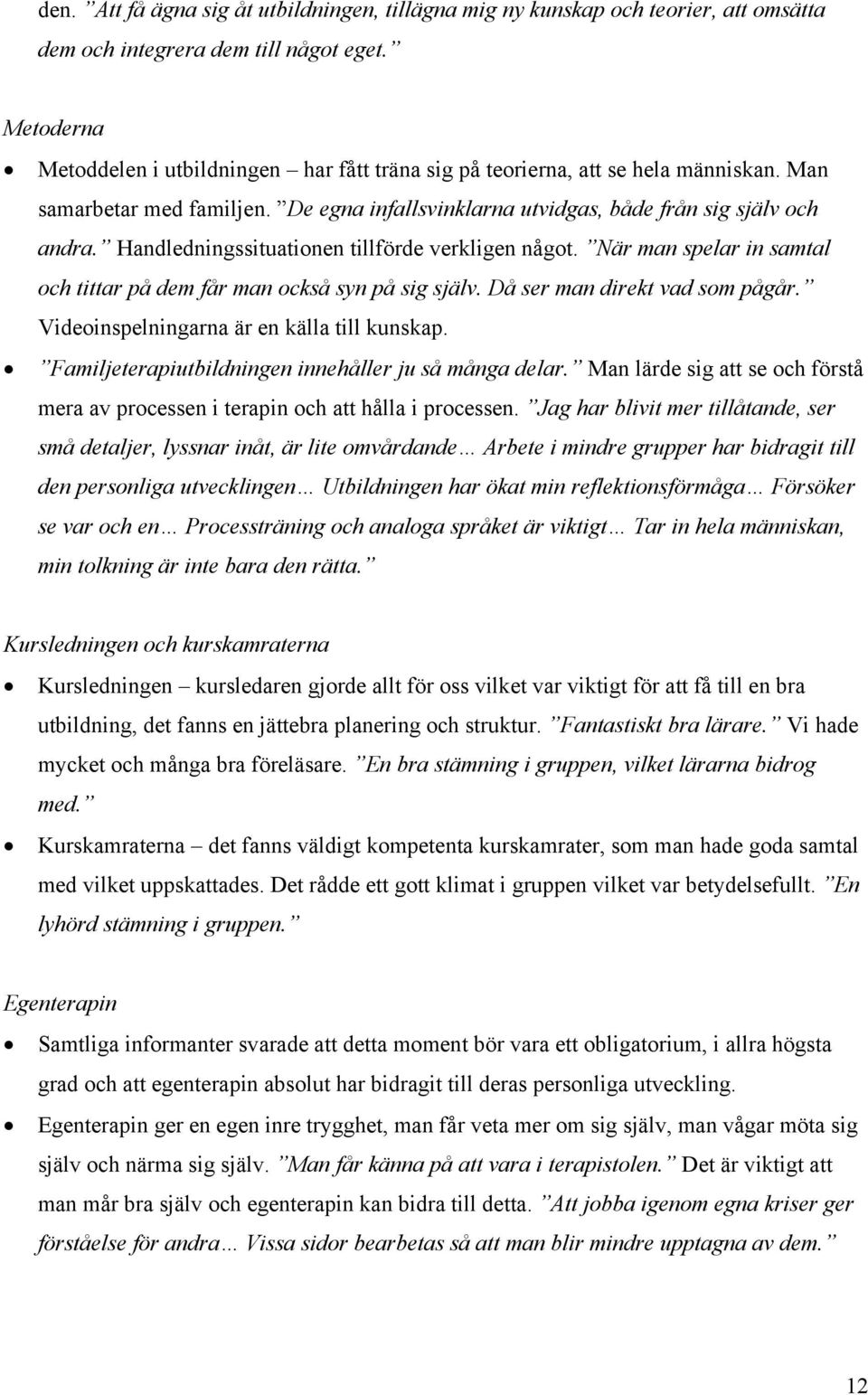 Handledningssituationen tillförde verkligen något. När man spelar in samtal och tittar på dem får man också syn på sig själv. Då ser man direkt vad som pågår.