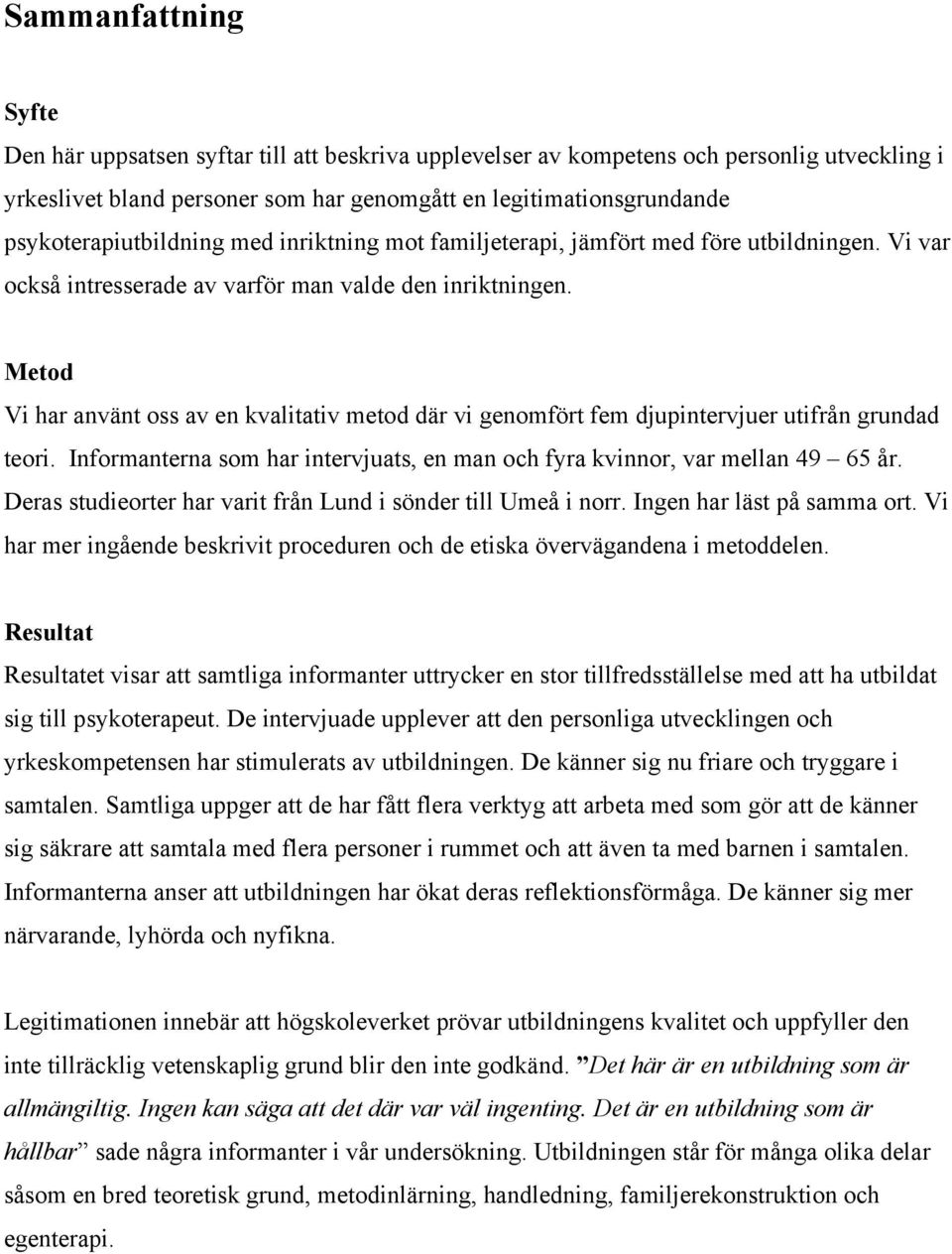 Metod Vi har använt oss av en kvalitativ metod där vi genomfört fem djupintervjuer utifrån grundad teori. Informanterna som har intervjuats, en man och fyra kvinnor, var mellan 49 65 år.