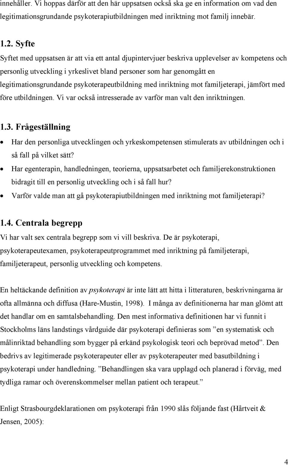 psykoterapeutbildning med inriktning mot familjeterapi, jämfört med före utbildningen. Vi var också intresserade av varför man valt den inriktningen. 1.3.