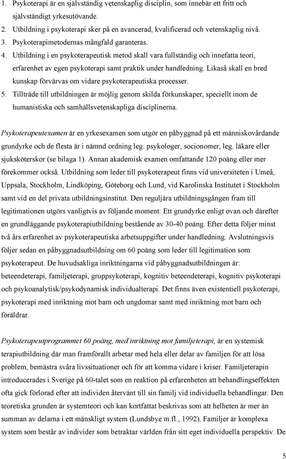 Likaså skall en bred kunskap förvärvas om vidare psykoterapeutiska processer. 5.