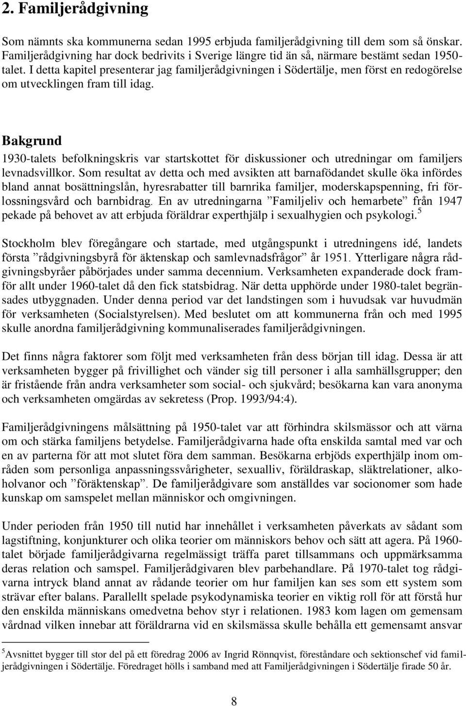 I detta kapitel presenterar jag familjerådgivningen i Södertälje, men först en redogörelse om utvecklingen fram till idag.