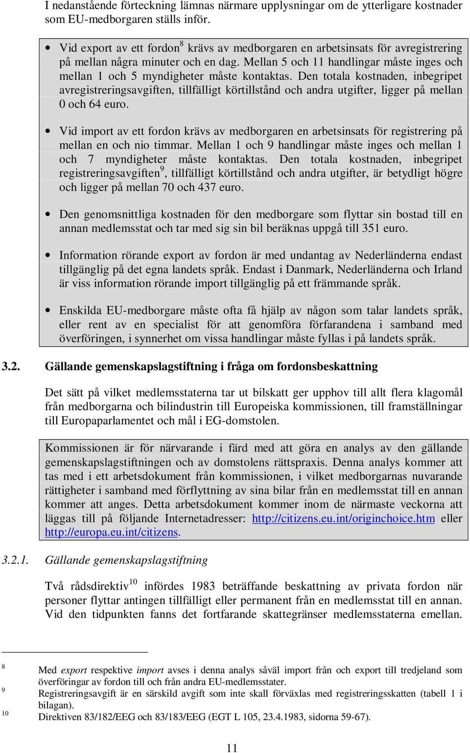 Mellan 5 och 11 handlingar måste inges och mellan 1 och 5 myndigheter måste kontaktas.