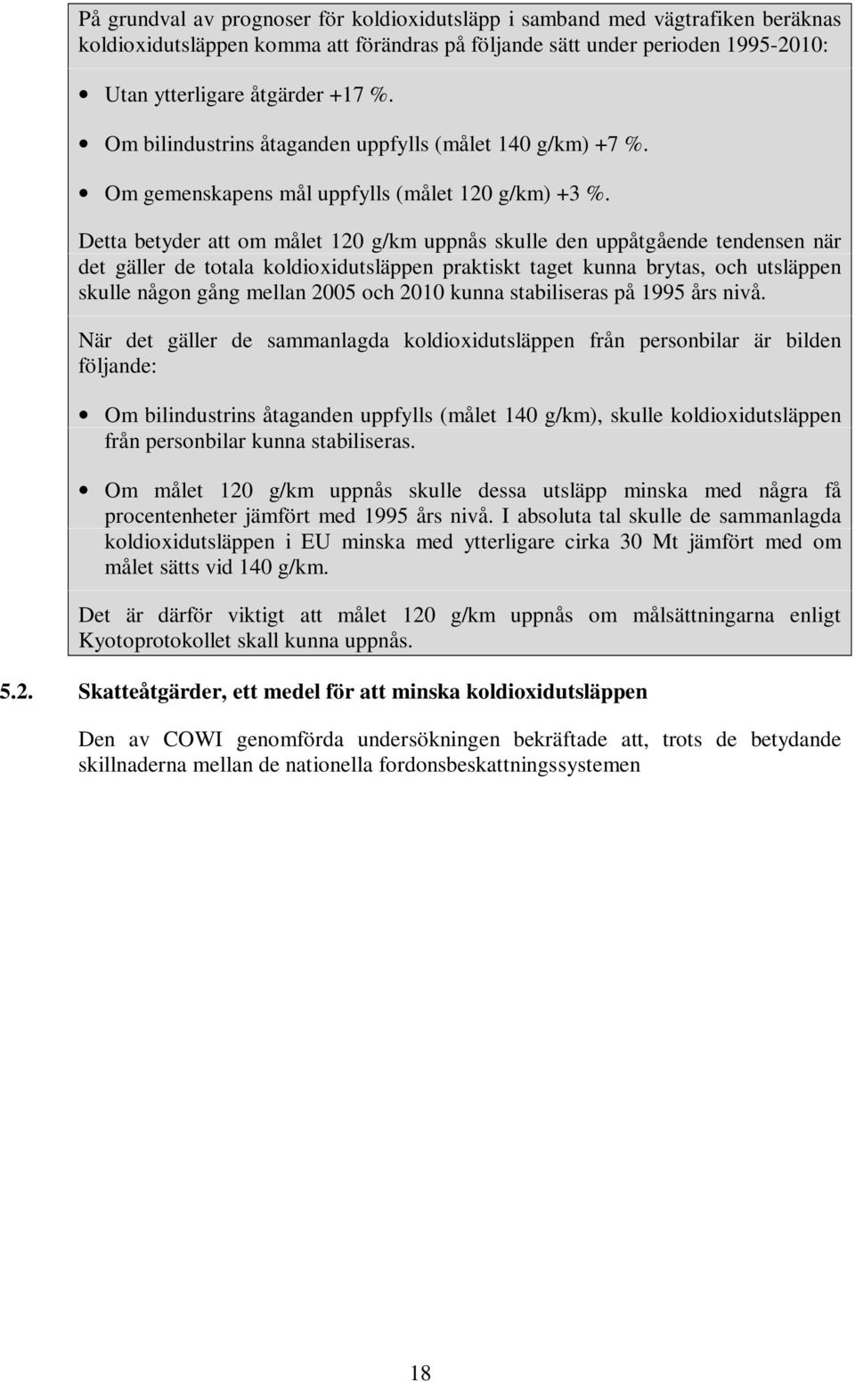 Detta betyder att om målet 120 g/km uppnås skulle den uppåtgående tendensen när det gäller de totala koldioxidutsläppen praktiskt taget kunna brytas, och utsläppen skulle någon gång mellan 2005 och