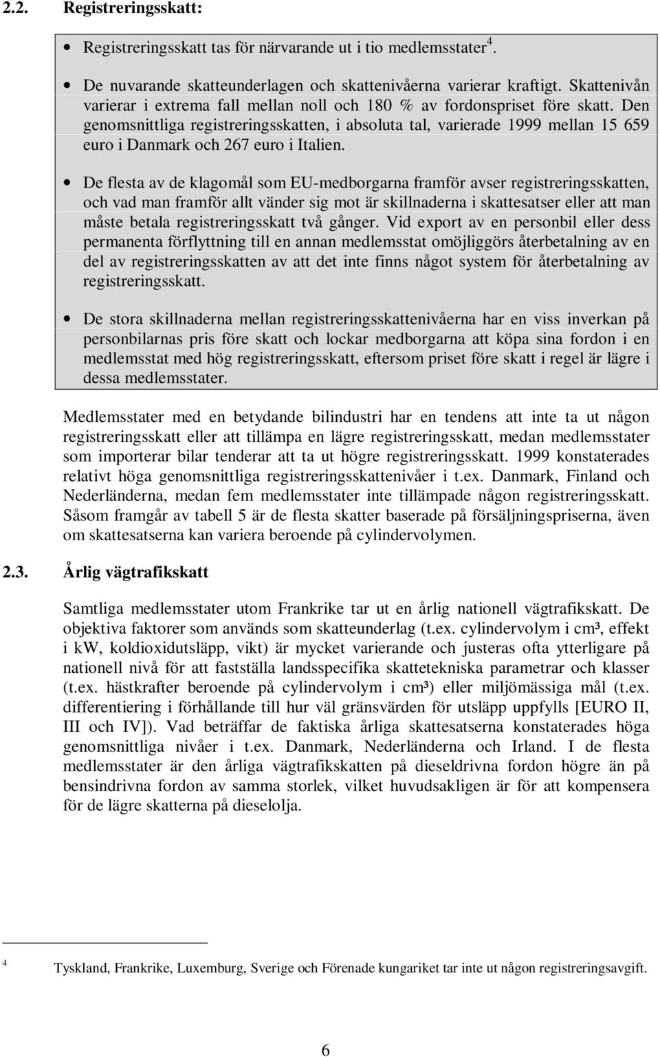 Den genomsnittliga registreringsskatten, i absoluta tal, varierade 1999 mellan 15 659 euro i Danmark och 267 euro i Italien.