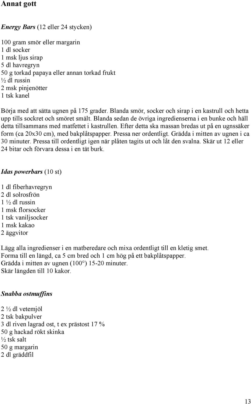 Blanda sedan de övriga ingredienserna i en bunke och häll detta tillsammans med matfettet i kastrullen. Efter detta ska massan bredas ut på en ugnssäker form (ca 20x30 cm), med bakplåtspapper.