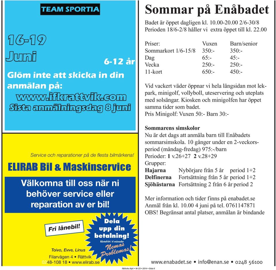 Räntefritt i 4 månader Nemas Problemas! Sommar på Enåbadet Badet är öppet dagligen kl. 10.00-20.00 2/6-30/8 Perioden 18/6-2/8 håller vi extra öppet till kl. 22.