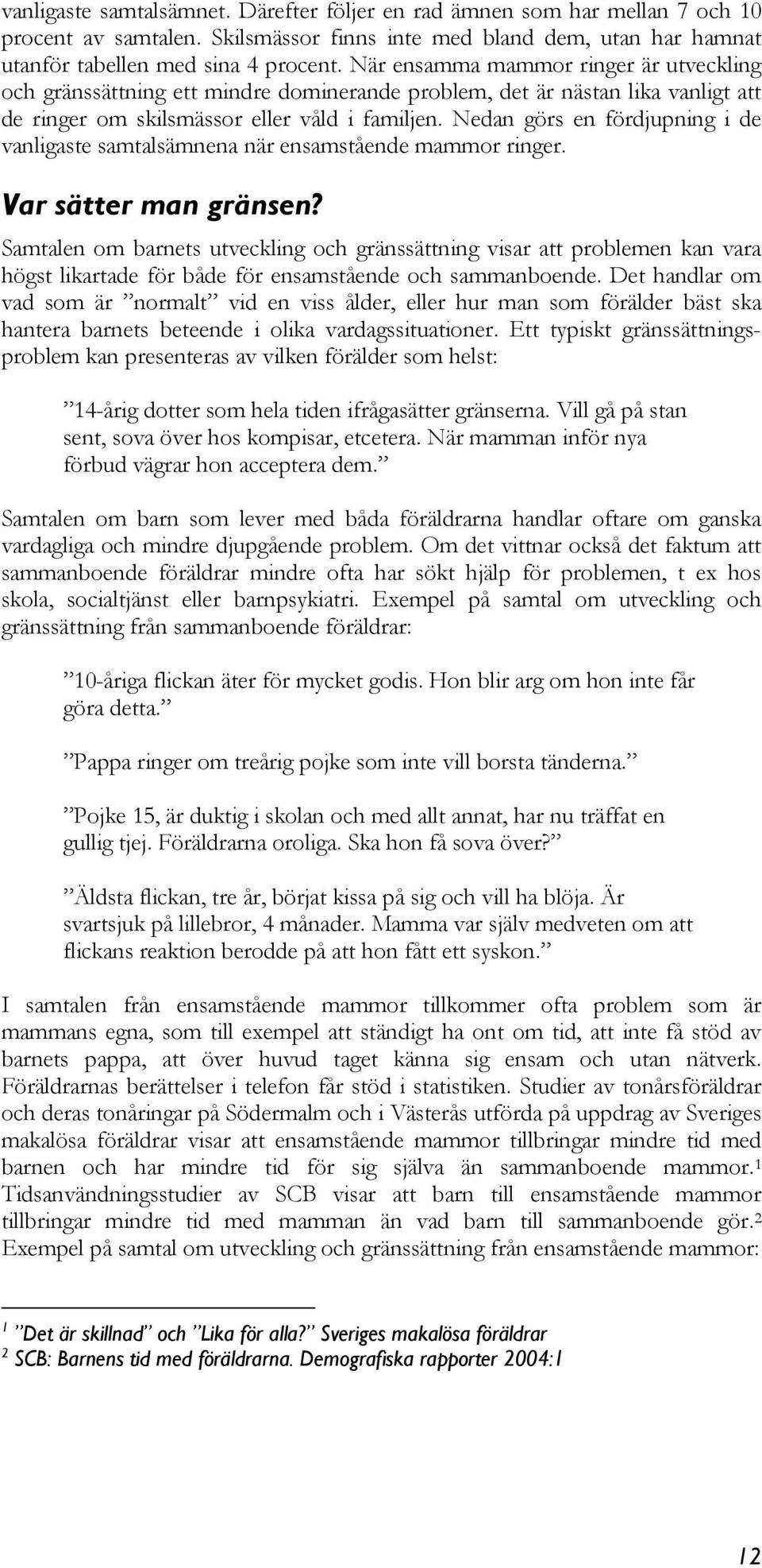 Nedan görs en fördjupning i de vanligaste samtalsämnena när ensamstående mammor ringer. Var sätter man gränsen?