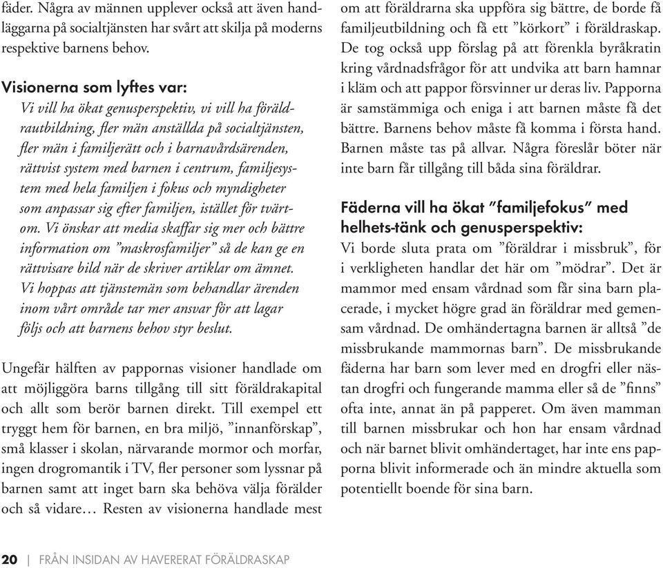 barnen i centrum, familjesystem med hela familjen i fokus och myndigheter som anpassar sig efter familjen, istället för tvärtom.