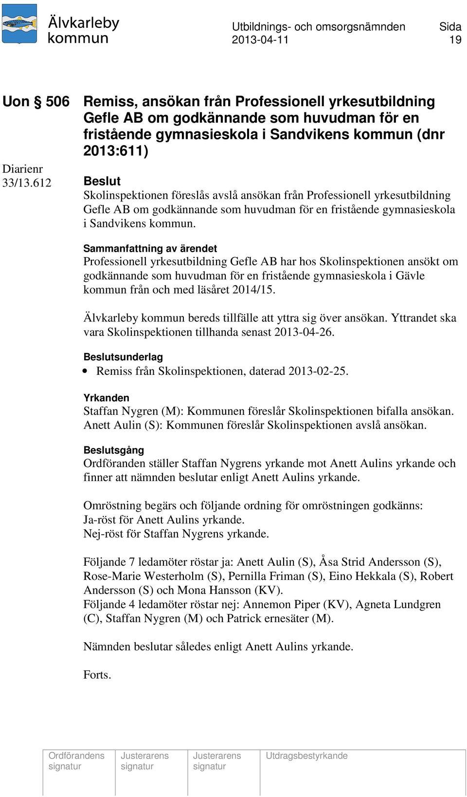 Professionell yrkesutbildning Gefle AB har hos Skolinspektionen ansökt om godkännande som huvudman för en fristående gymnasieskola i Gävle kommun från och med läsåret 2014/15.