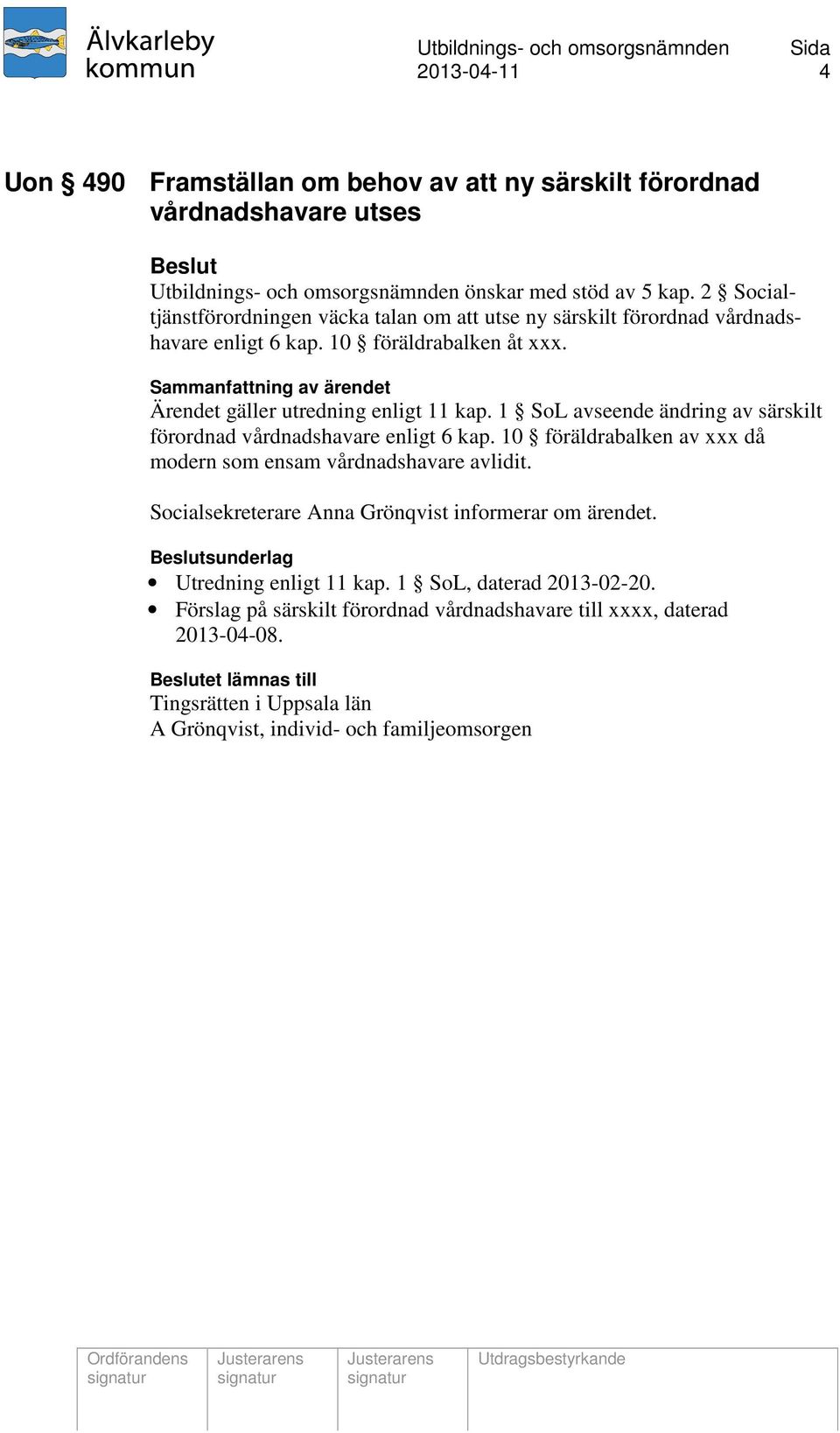 1 SoL avseende ändring av särskilt förordnad vårdnadshavare enligt 6 kap. 10 föräldrabalken av xxx då modern som ensam vårdnadshavare avlidit.