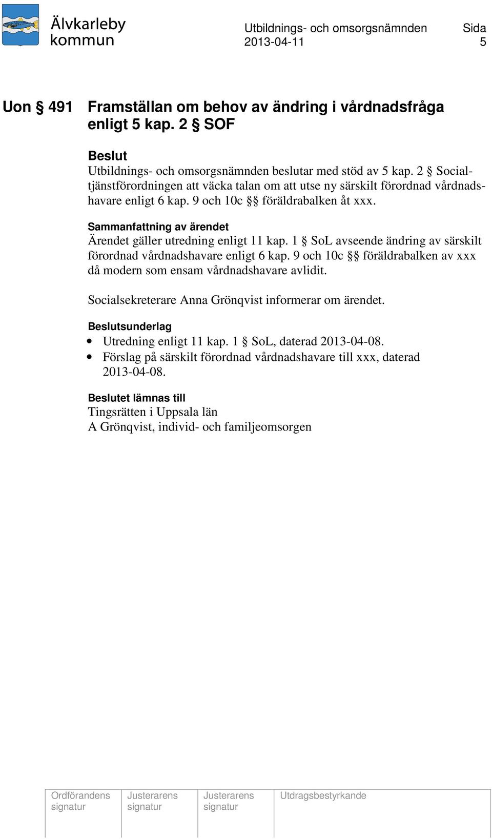 1 SoL avseende ändring av särskilt förordnad vårdnadshavare enligt 6 kap. 9 och 10c föräldrabalken av xxx då modern som ensam vårdnadshavare avlidit.