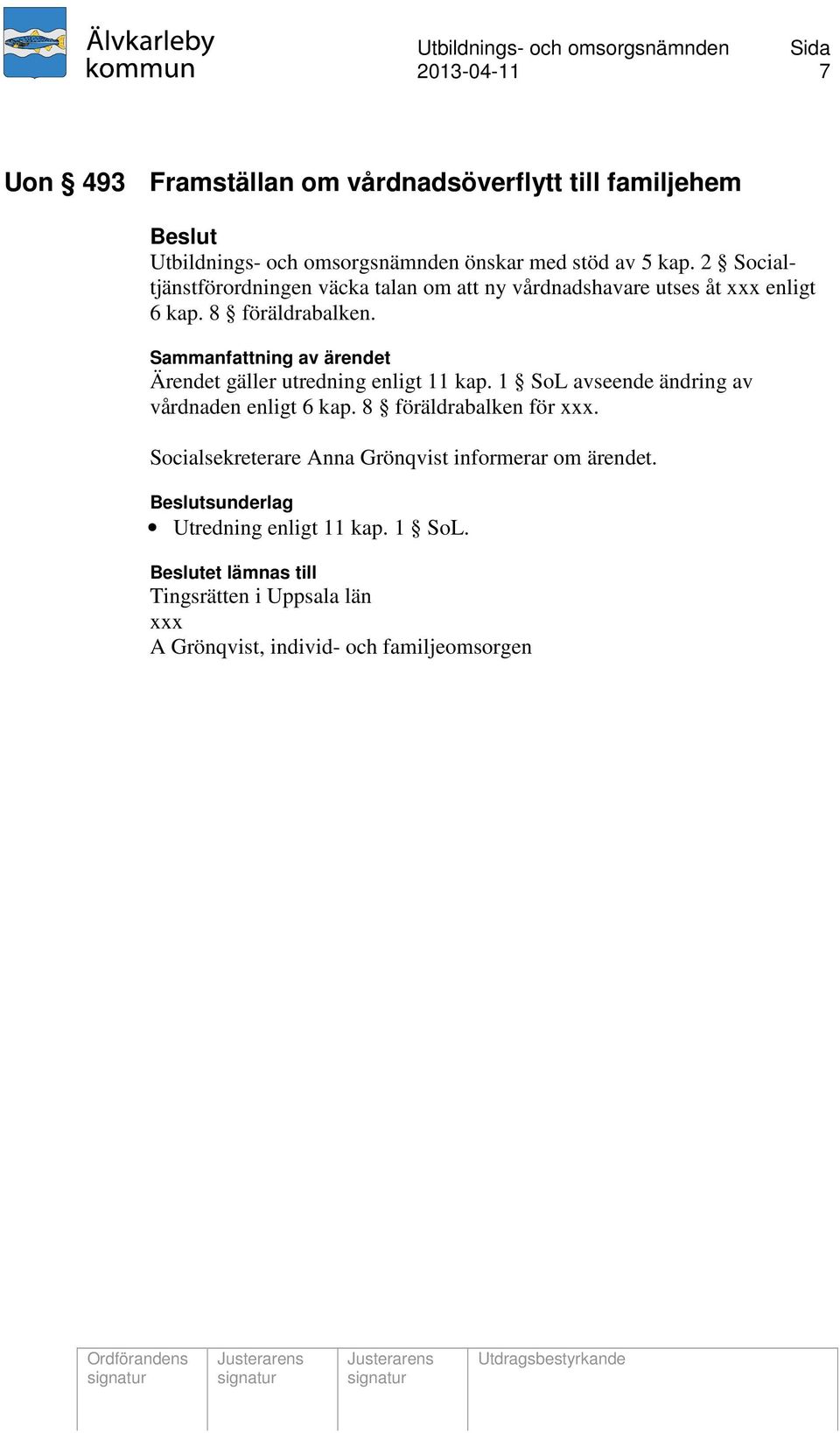 Ärendet gäller utredning enligt 11 kap. 1 SoL avseende ändring av vårdnaden enligt 6 kap. 8 föräldrabalken för xxx.