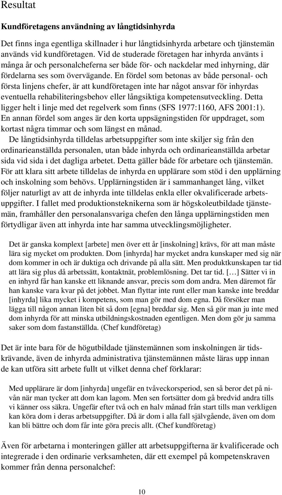 En fördel som betonas av både personal- och första linjens chefer, är att kundföretagen inte har något ansvar för inhyrdas eventuella rehabiliteringsbehov eller långsiktiga kompetensutveckling.