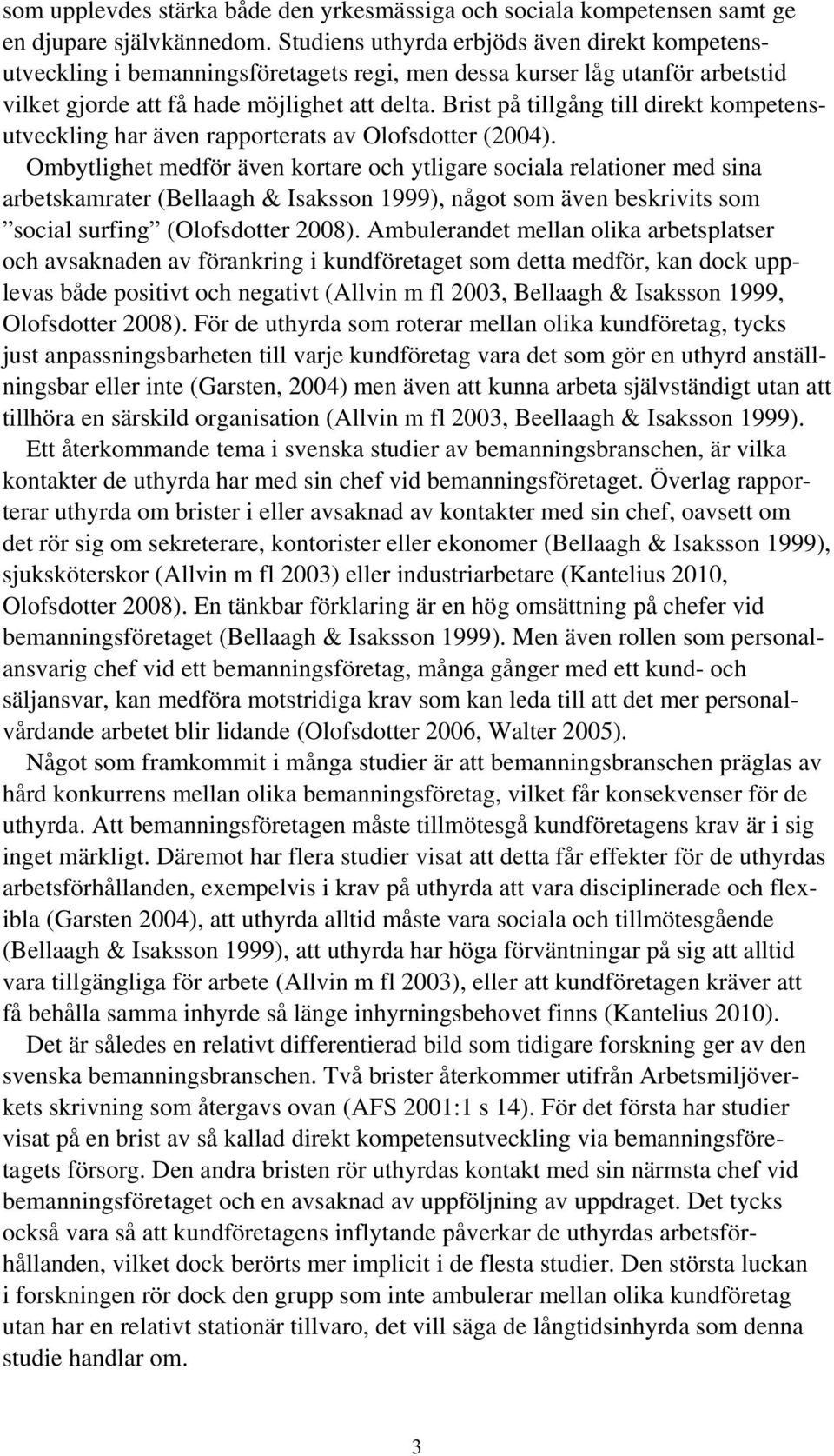 Brist på tillgång till direkt kompetensutveckling har även rapporterats av Olofsdotter (2004).