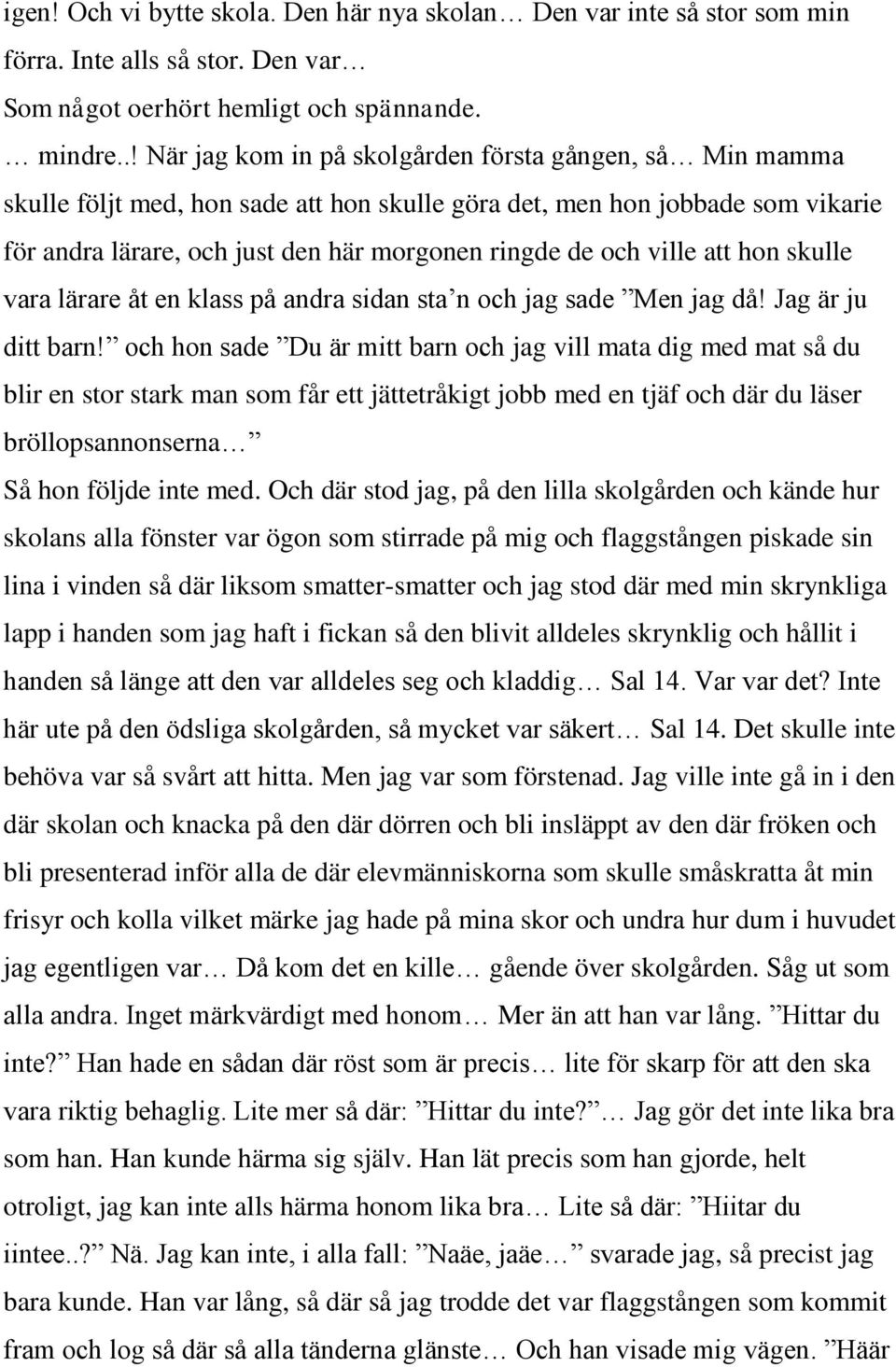 ville att hon skulle vara lärare åt en klass på andra sidan sta n och jag sade Men jag då! Jag är ju ditt barn!