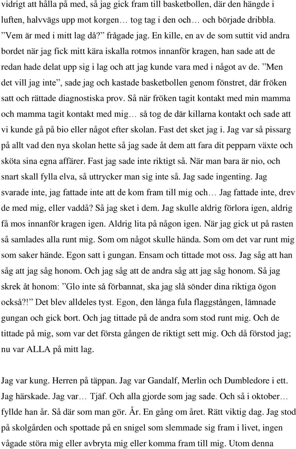 Men det vill jag inte, sade jag och kastade basketbollen genom fönstret, där fröken satt och rättade diagnostiska prov.