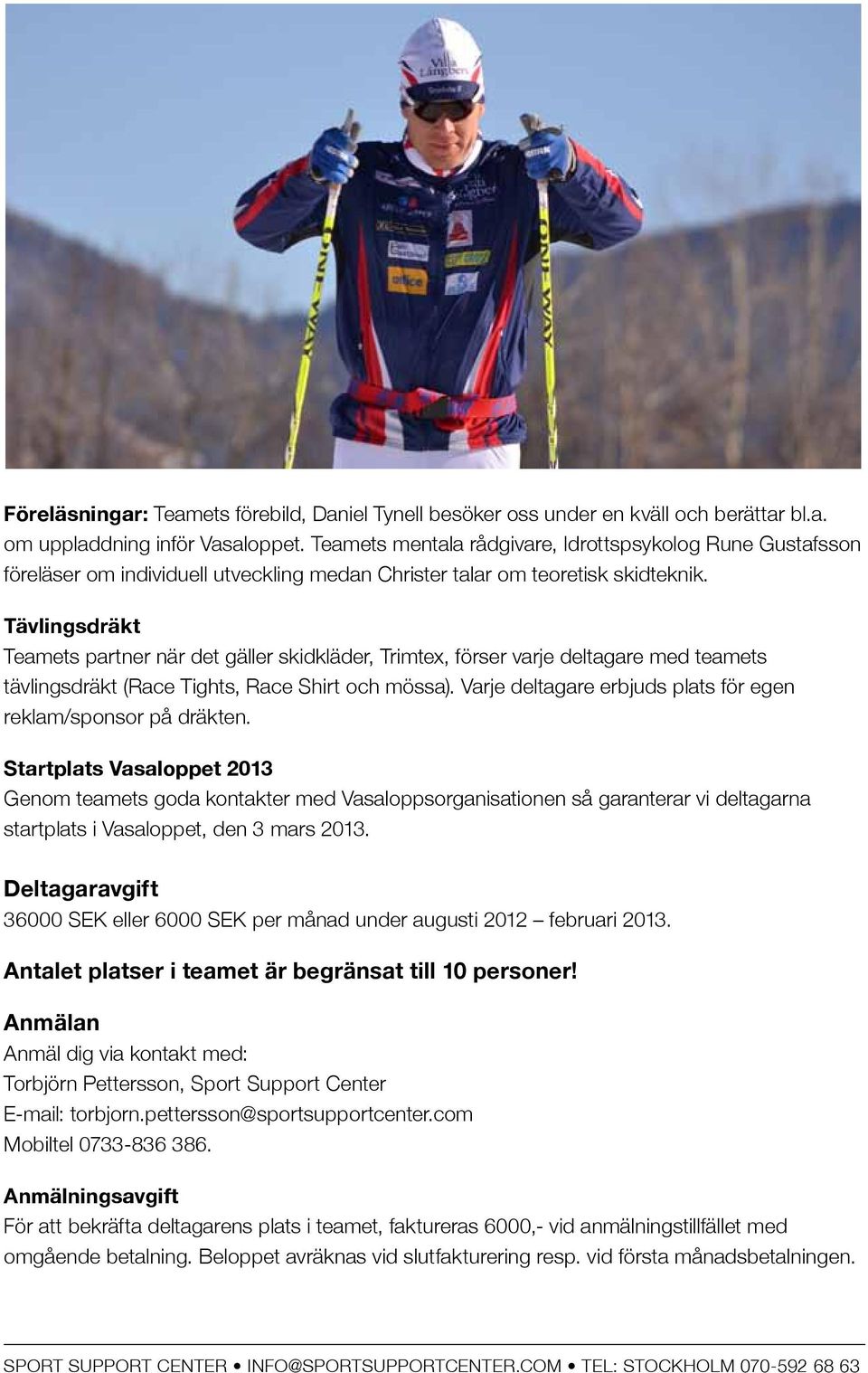 Tävlingsdräkt Teamets partner när det gäller skidkläder, Trimtex, förser varje deltagare med teamets tävlingsdräkt (Race Tights, Race Shirt och mössa).