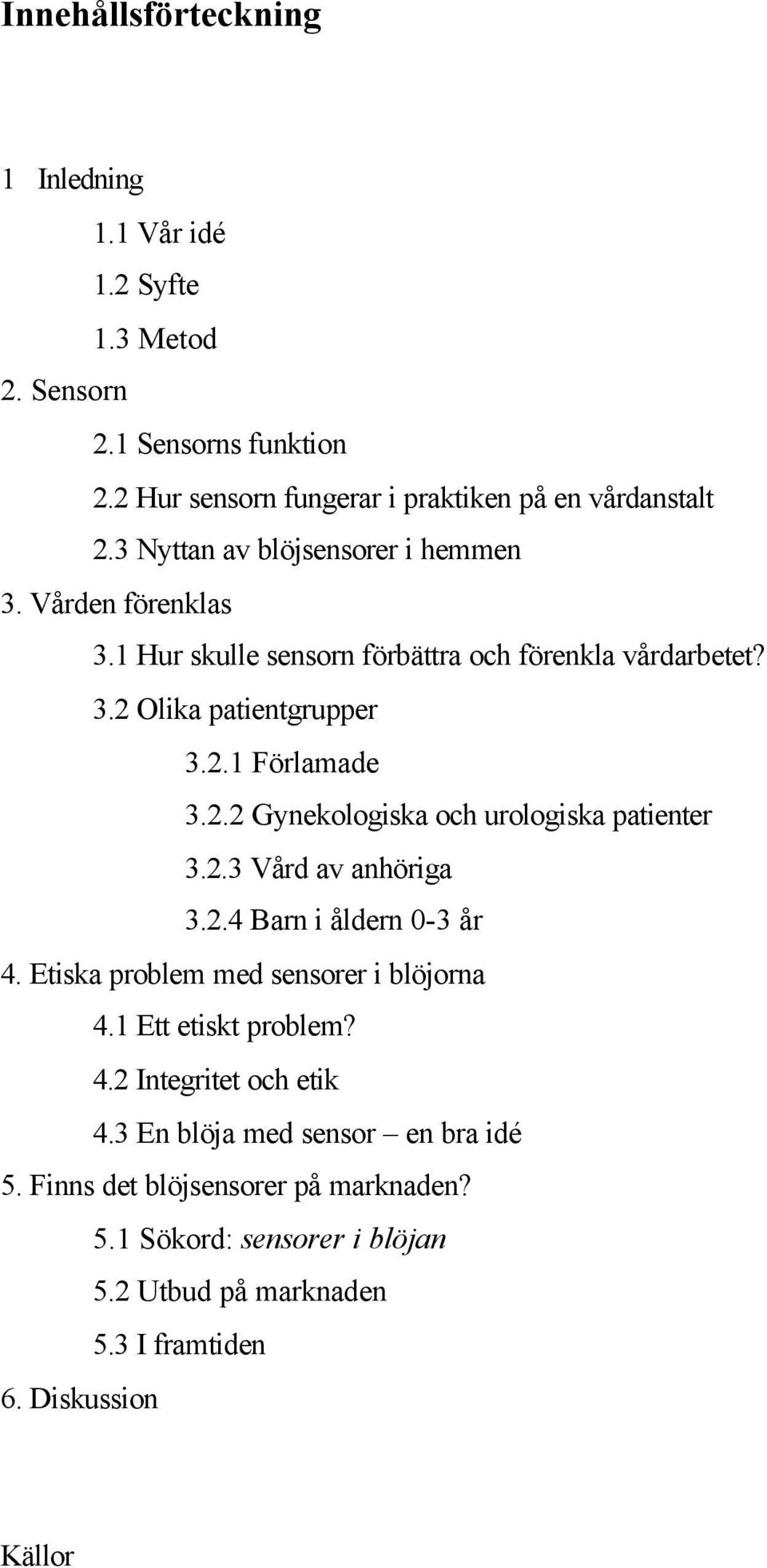 2.3 Vård av anhöriga 3.2.4 Barn i åldern 0-3 år 4. Etiska problem med sensorer i blöjorna 4.1 Ett etiskt problem? 4.2 Integritet och etik 4.