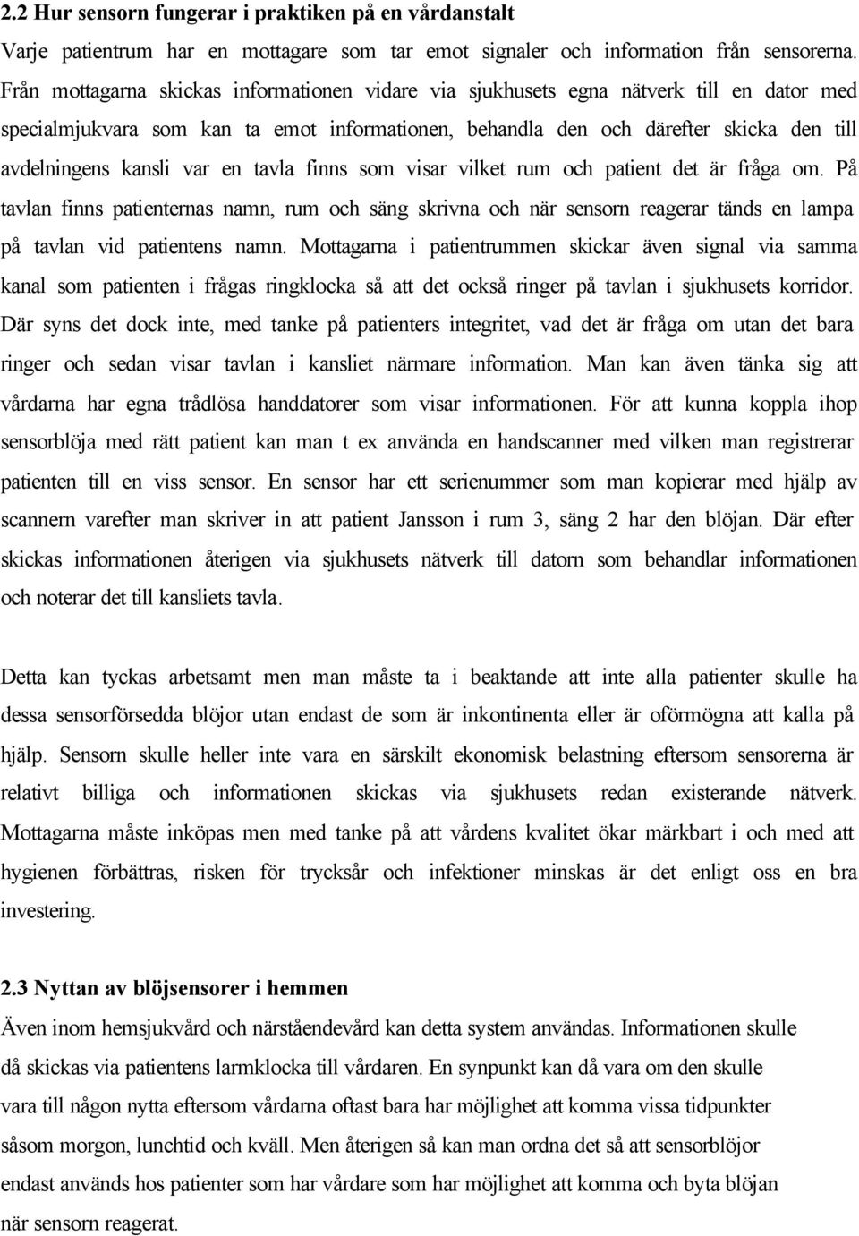 var en tavla finns som visar vilket rum och patient det är fråga om. På tavlan finns patienternas namn, rum och säng skrivna och när sensorn reagerar tänds en lampa på tavlan vid patientens namn.