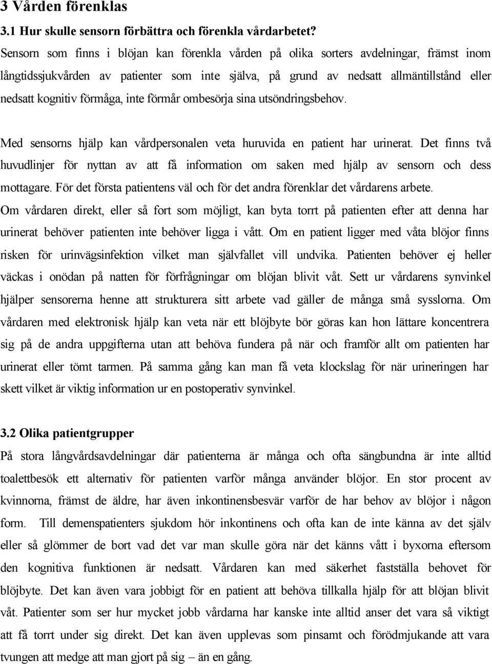 förmåga, inte förmår ombesörja sina utsöndringsbehov. Med sensorns hjälp kan vårdpersonalen veta huruvida en patient har urinerat.