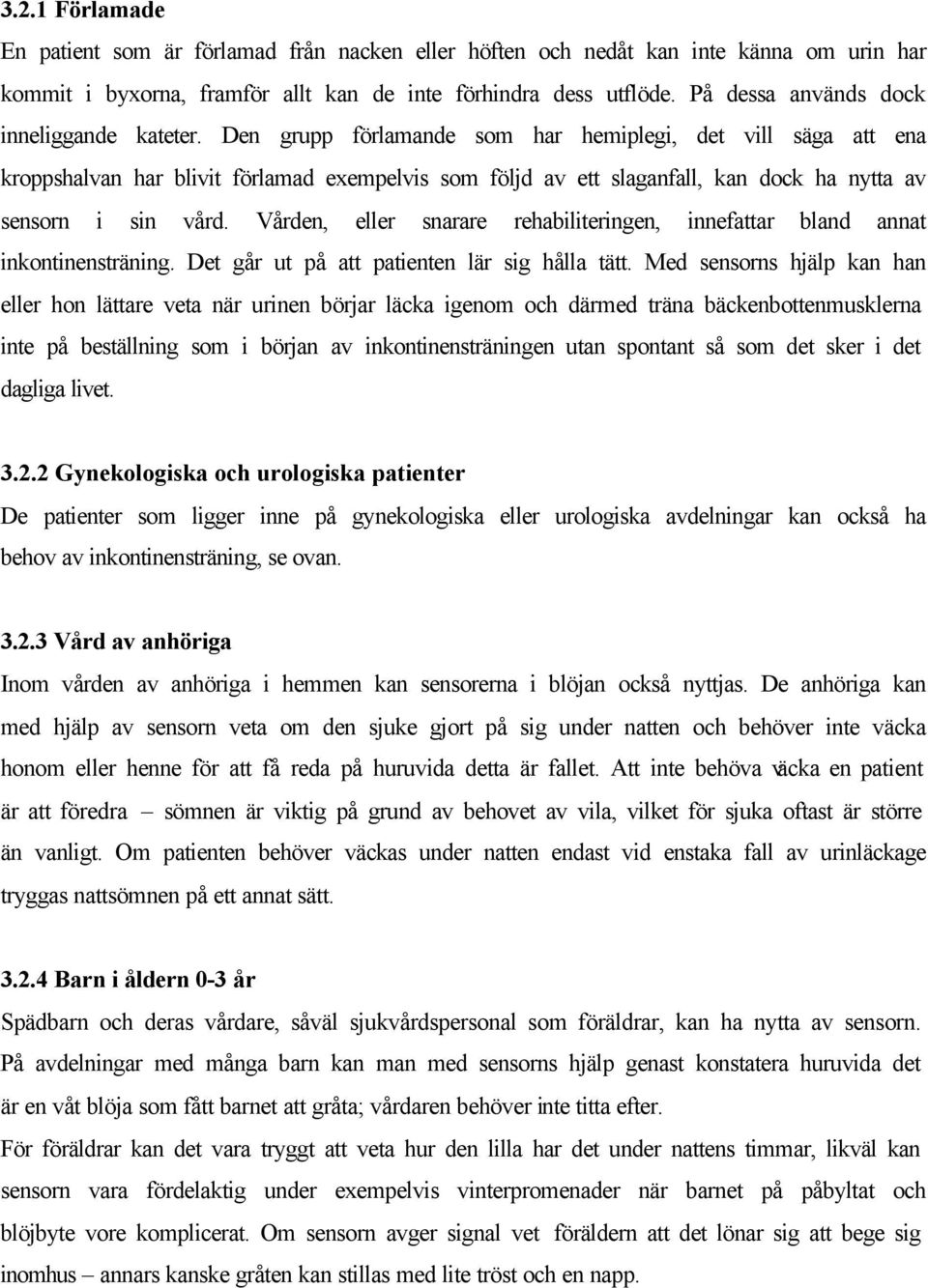 Den grupp förlamande som har hemiplegi, det vill säga att ena kroppshalvan har blivit förlamad exempelvis som följd av ett slaganfall, kan dock ha nytta av sensorn i sin vård.