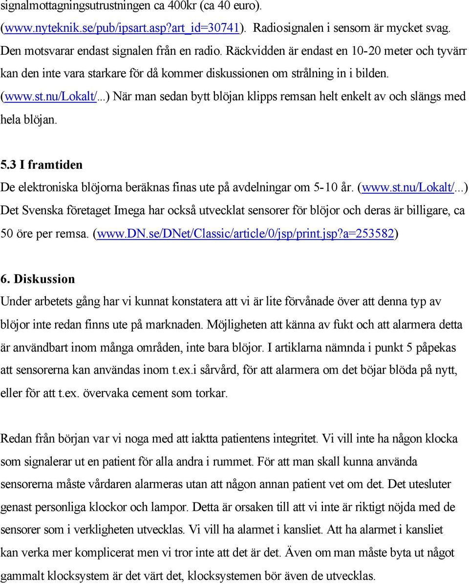 ..) När man sedan bytt blöjan klipps remsan helt enkelt av och slängs med hela blöjan. 5.3 I framtiden De elektroniska blöjorna beräknas finas ute på avdelningar om 5-10 år. (www.st.nu/lokalt/.