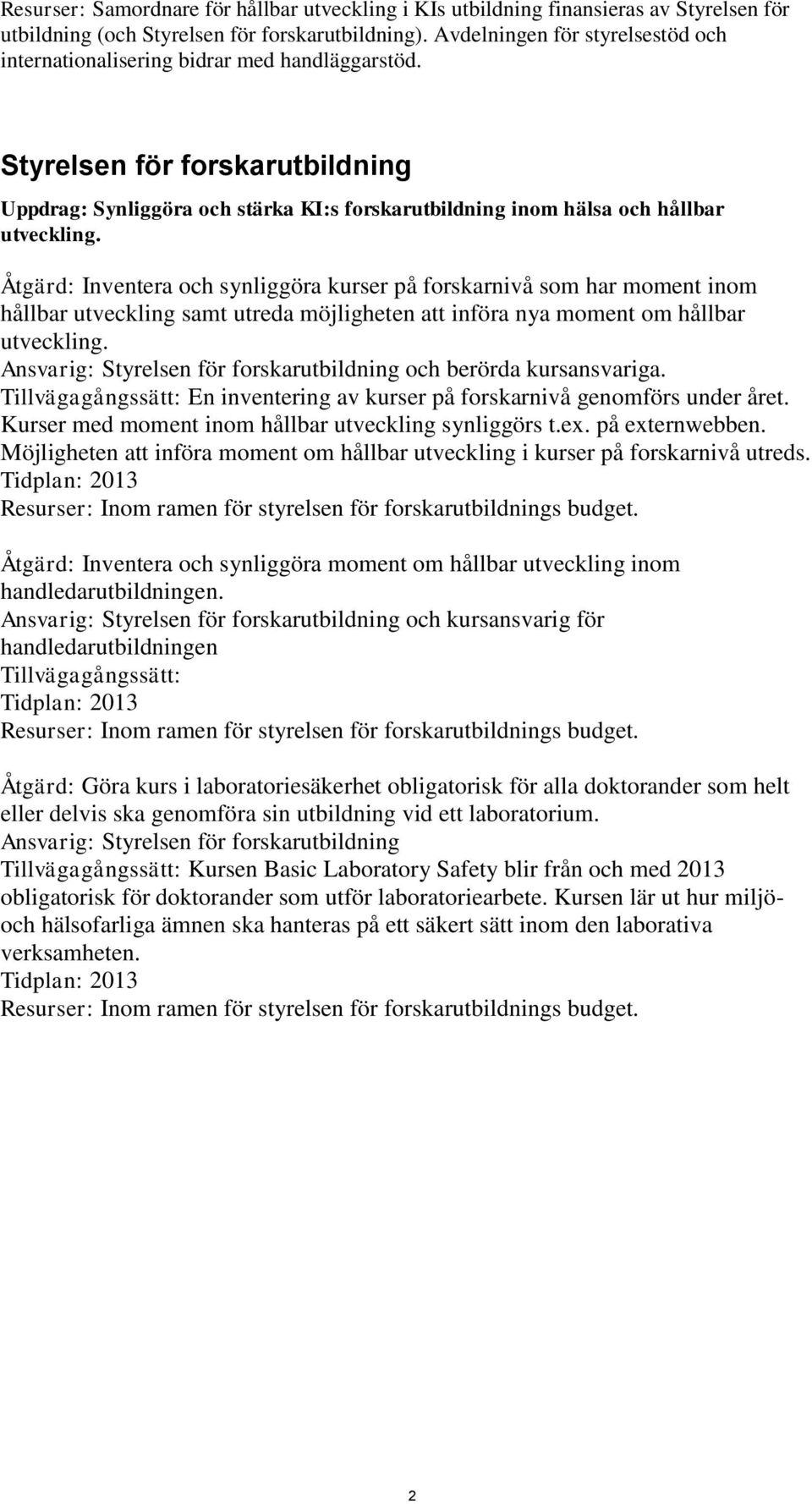 Styrelsen för forskarutbildning Uppdrag: Synliggöra och stärka KI:s forskarutbildning inom hälsa och hållbar utveckling.