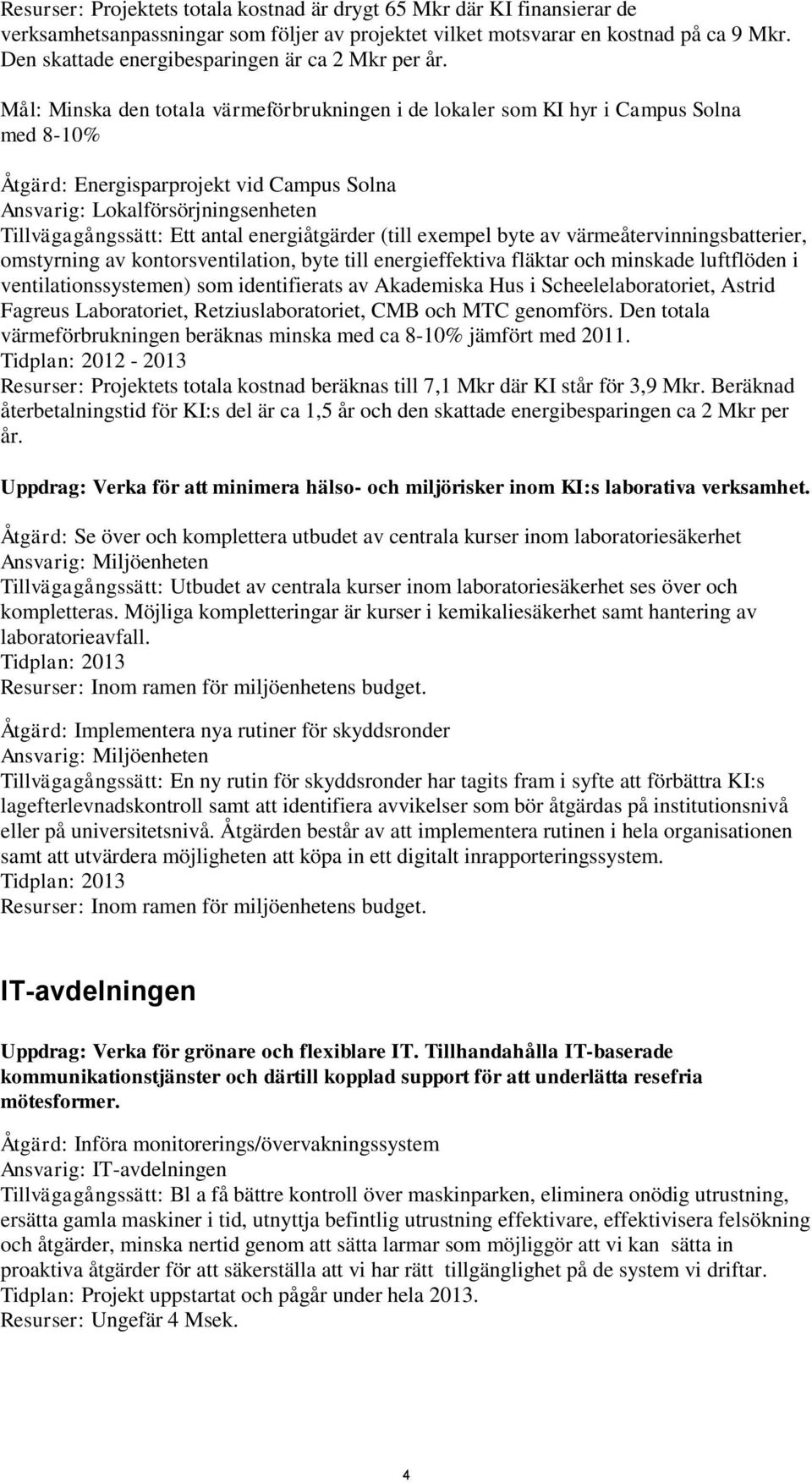 Mål: Minska den totala värmeförbrukningen i de lokaler som KI hyr i Campus Solna med 8-10% Åtgärd: Energisparprojekt vid Campus Solna Ansvarig: Lokalförsörjningsenheten Tillvägagångssätt: Ett antal